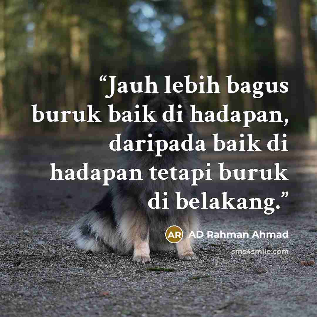 “Jauh lebih bagus buruk baik di hadapan, daripada baik di hadapan tetapi buruk di belakang.” quote by AD Rahman Ahmad