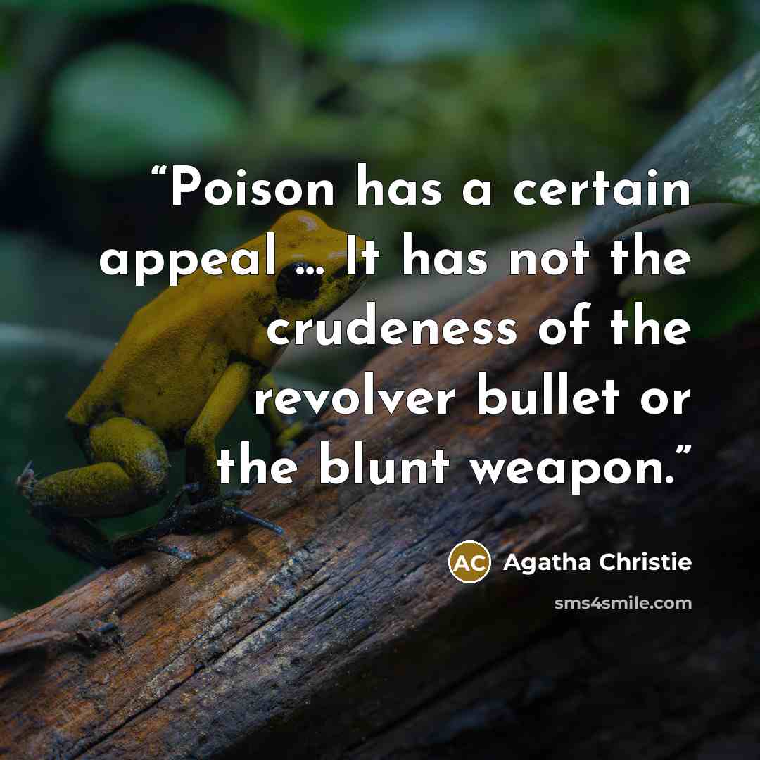 “Poison has a certain appeal … It has not the crudeness of the revolver bullet or the blunt weapon.” quote by Agatha Christie
