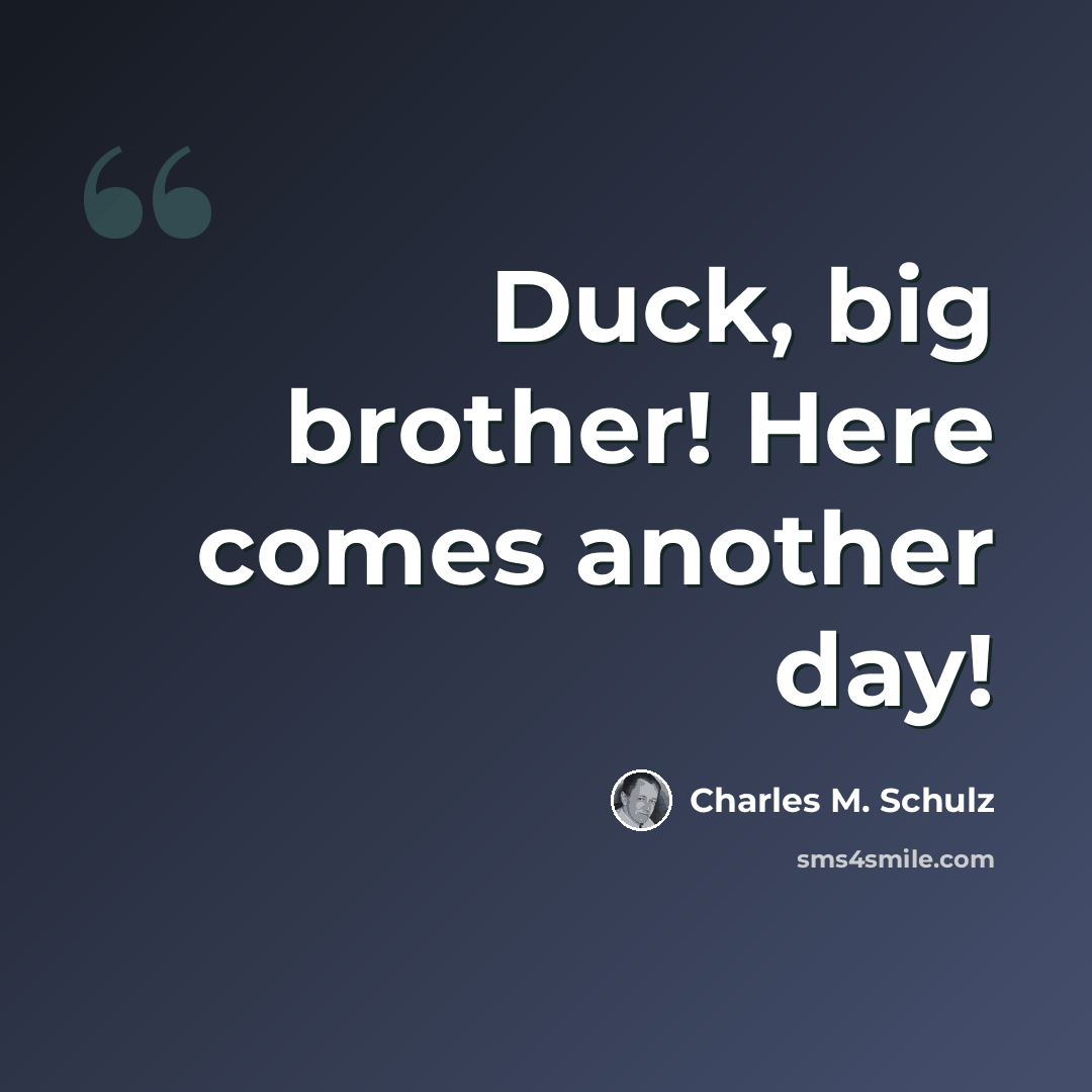 “Duck, big brother! Here comes another day!” quote by Charles M. Schulz
