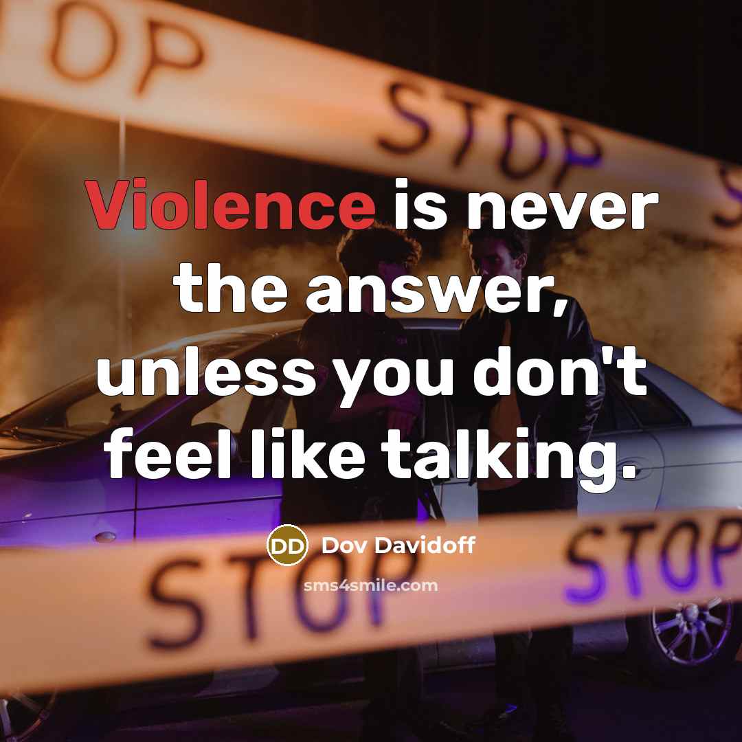 “Violence is never the answer, unless you don't feel like talking.” quote by Dov Davidoff