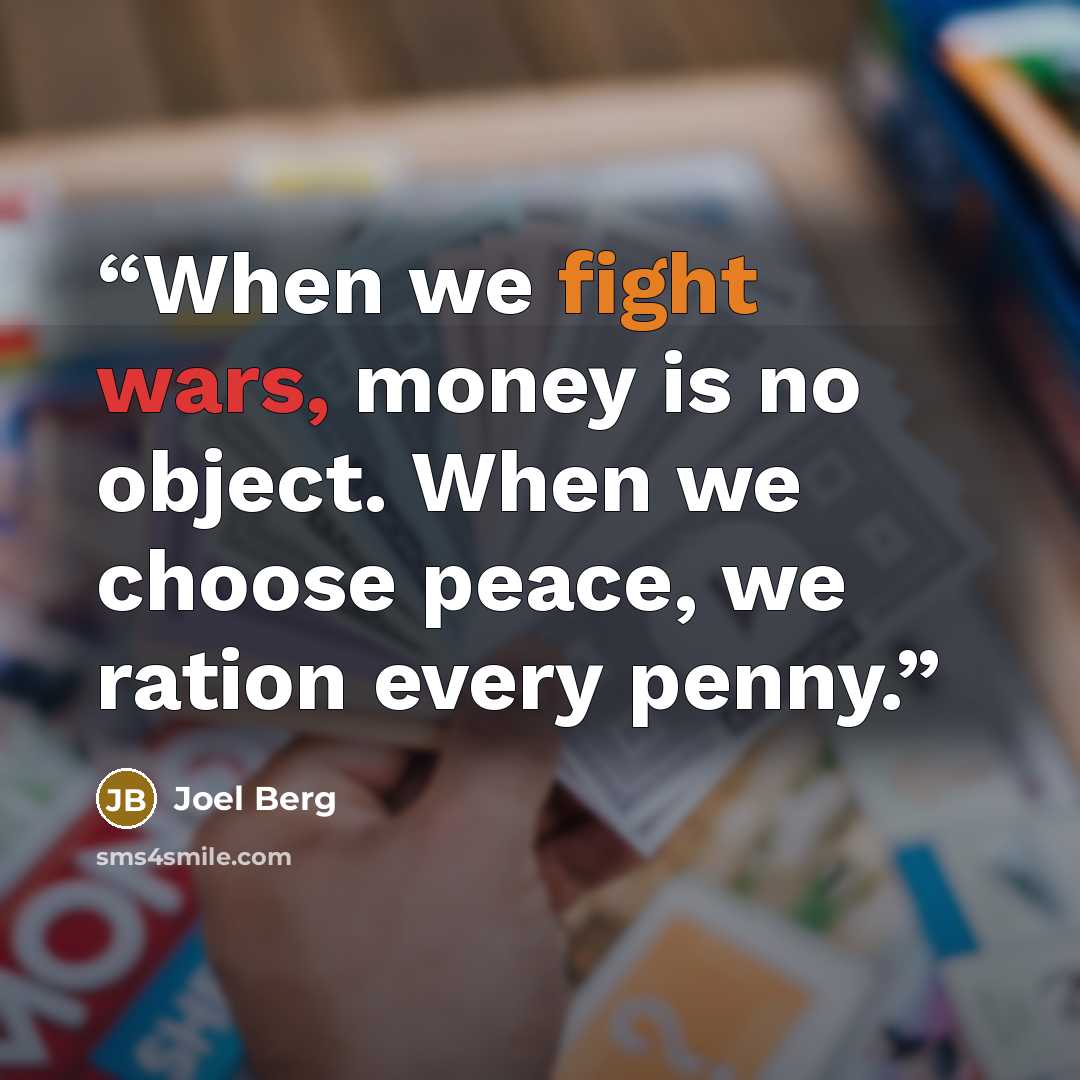 “When we fight wars, money is no object. When we choose peace, we ration every penny.” quote by Joel Berg