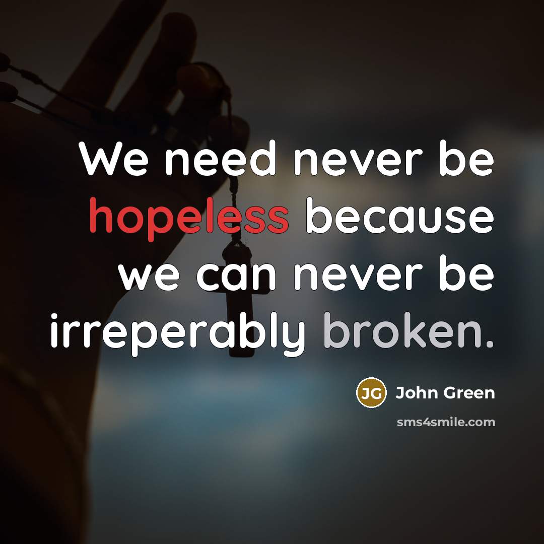 “We need never be hopeless because we can never be irreperably broken.” quote by John Green