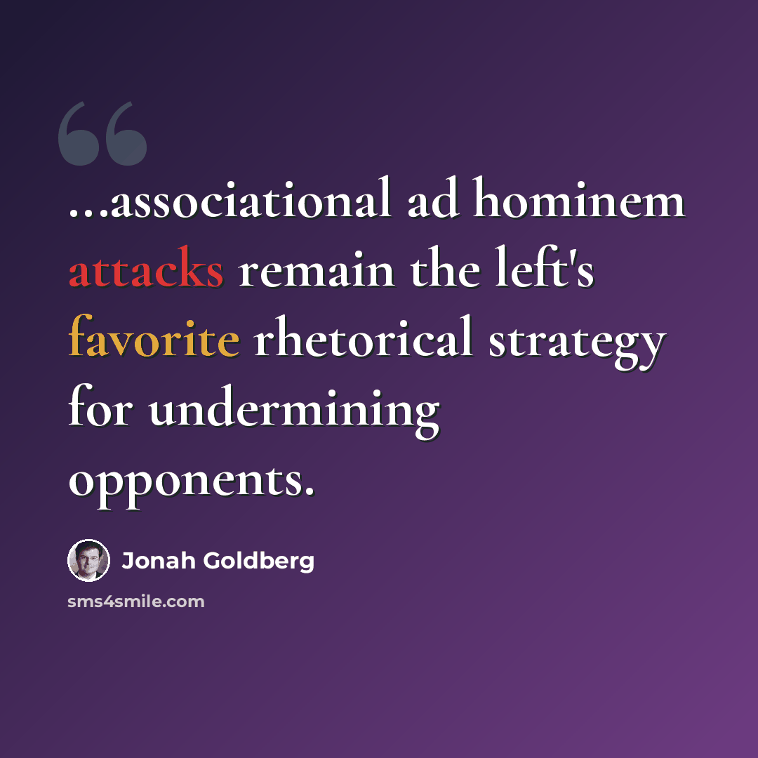 “...associational ad hominem attacks remain the left's favorite rhetorical strategy for undermining opponents.” quote by Jonah Goldberg