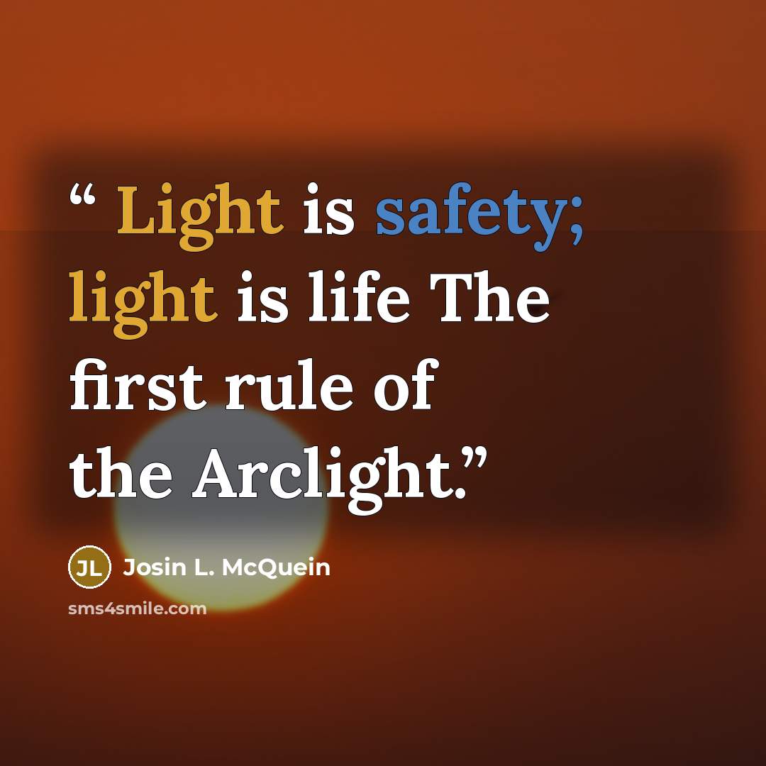 “Light is safety; light is life The first rule of the Arclight.” quote by Josin L. McQuein