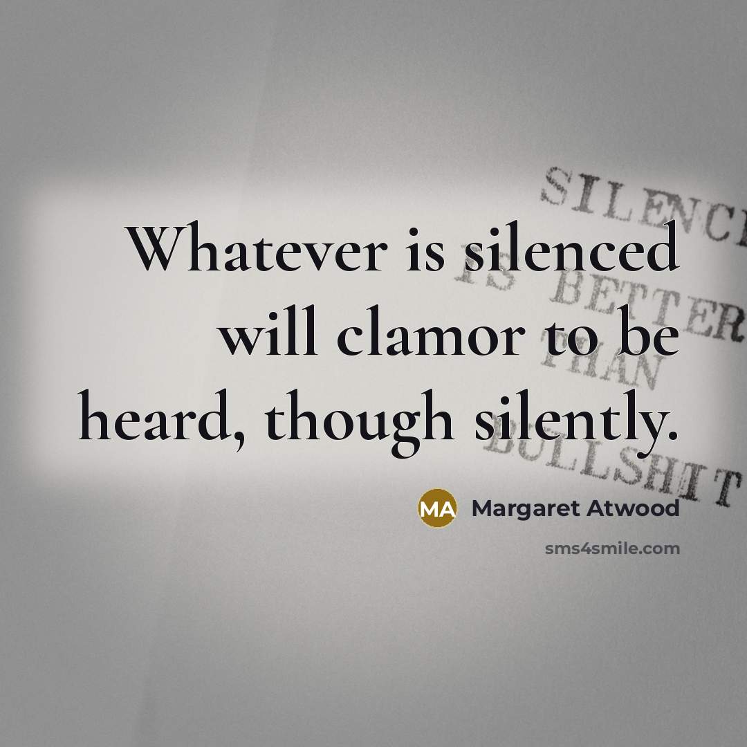 “Whatever is silenced will clamor to be heard, though silently.” quote by Margaret Atwood