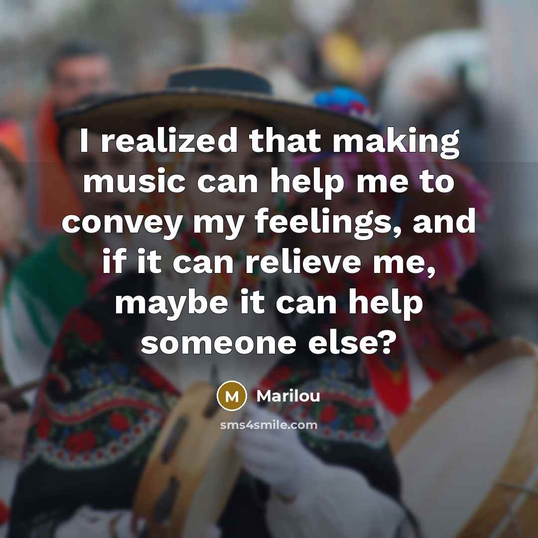 “I realized that making music can help me to convey my feelings, and if it can relieve me, maybe it can help someone else?” quote by Marilou