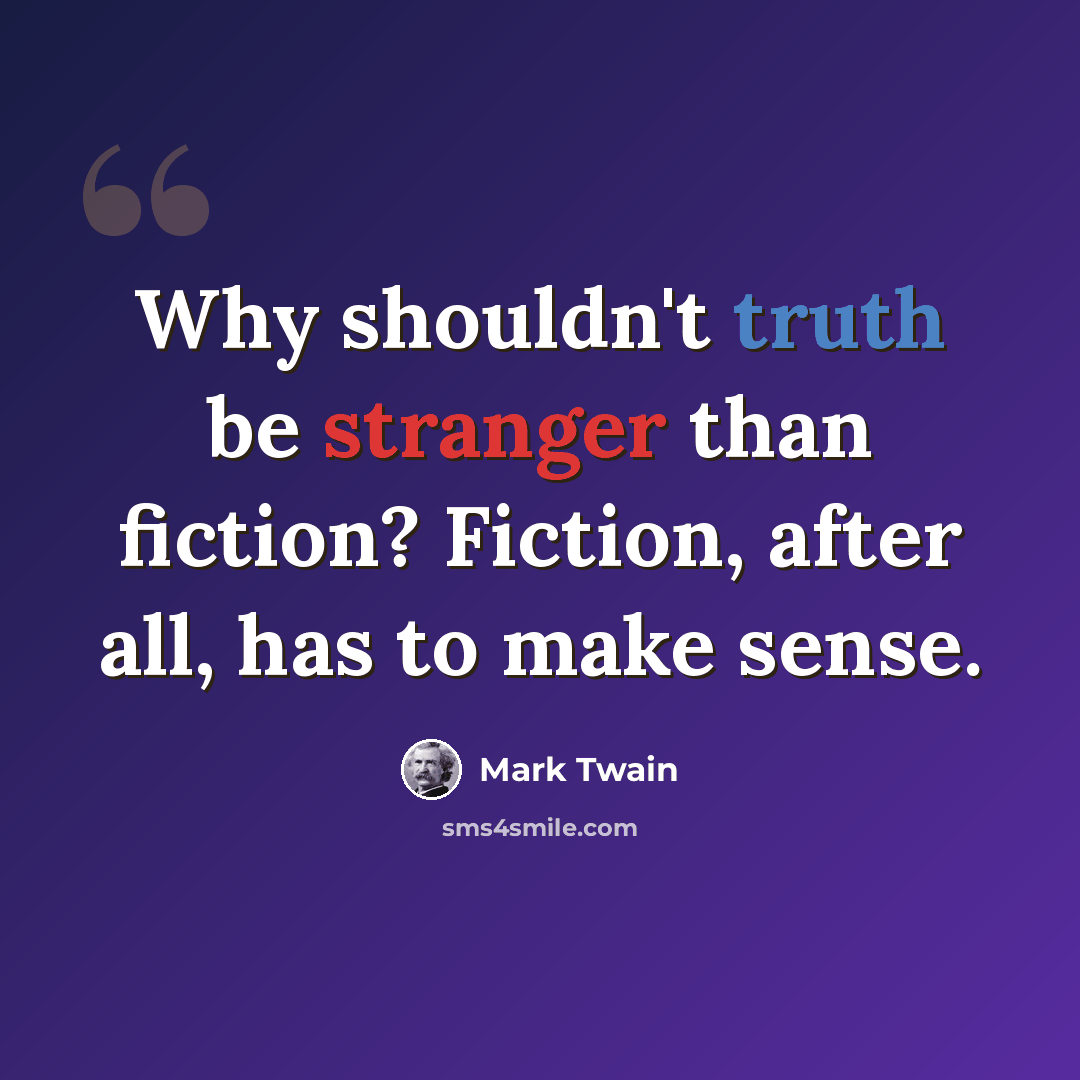 “Why shouldn't truth be stranger than fiction? Fiction, after all, has to make sense.” quote by Mark Twain