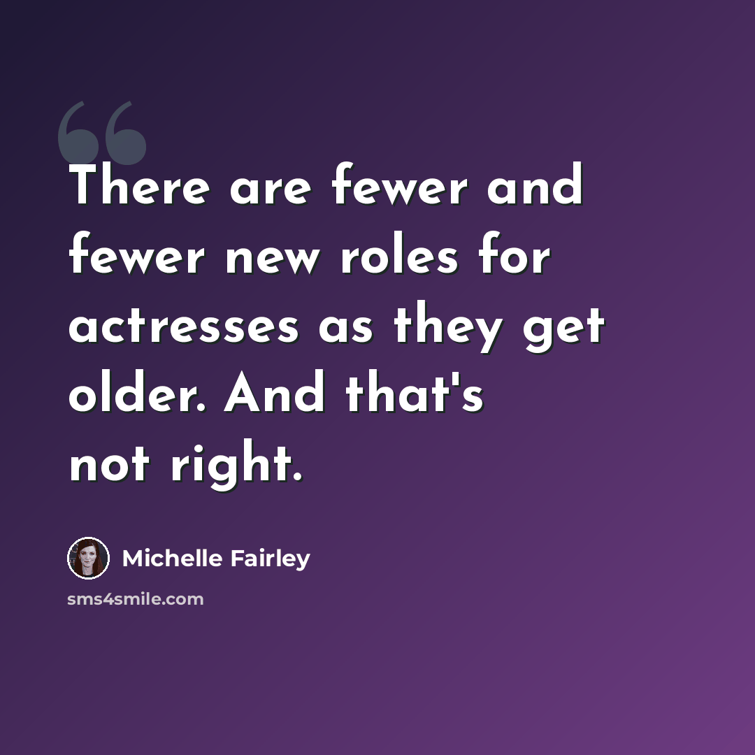 “There are fewer and fewer new roles for actresses as they get older. And that's not right.” quote by Michelle Fairley