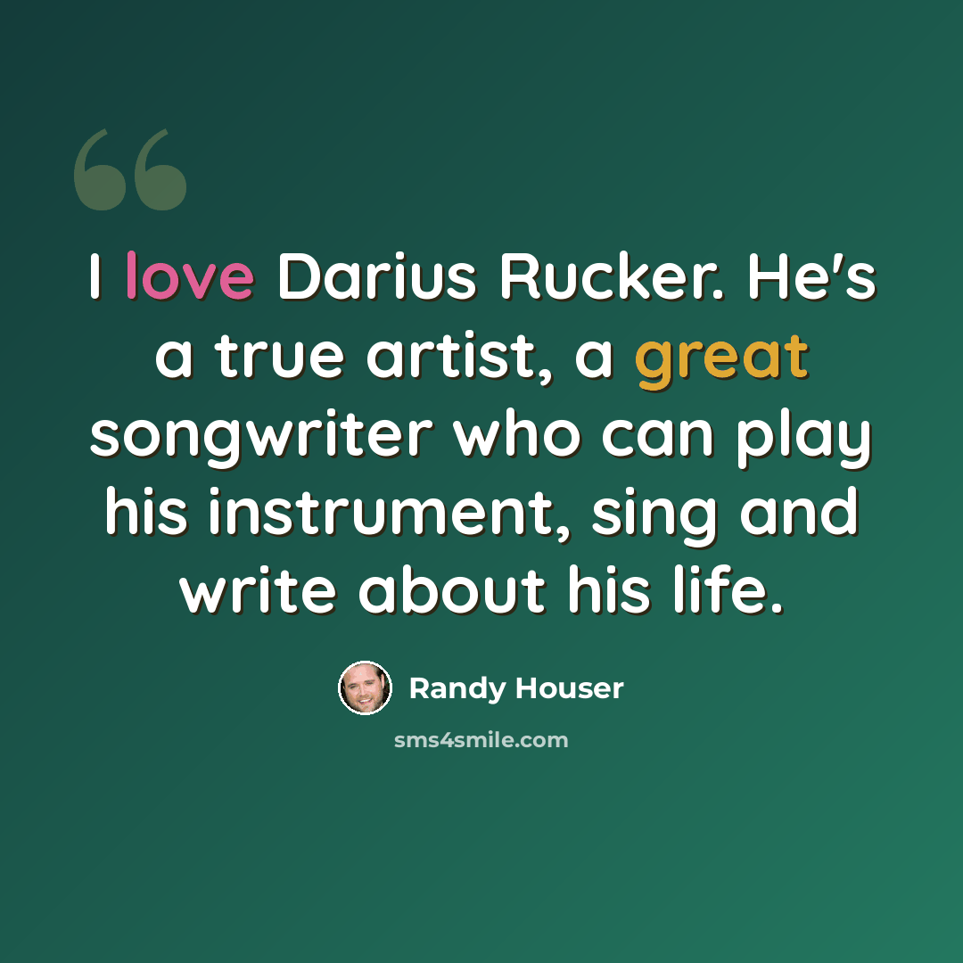 “I love Darius Rucker. He's a true artist, a great songwriter who can play his instrument, sing and write about his life.” quote by Randy Houser
