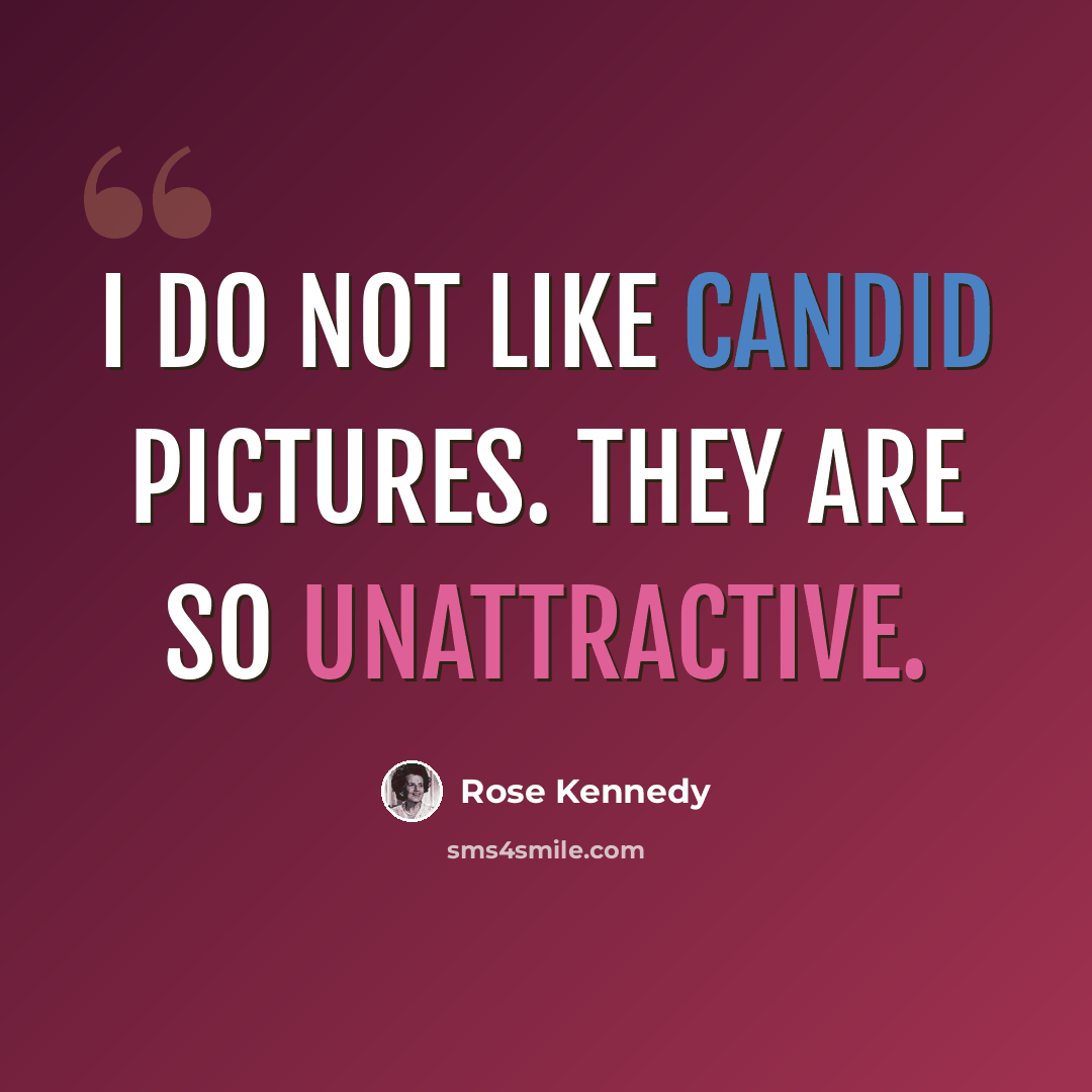 “I do not like candid pictures. They are so unattractive.” quote by Rose Kennedy