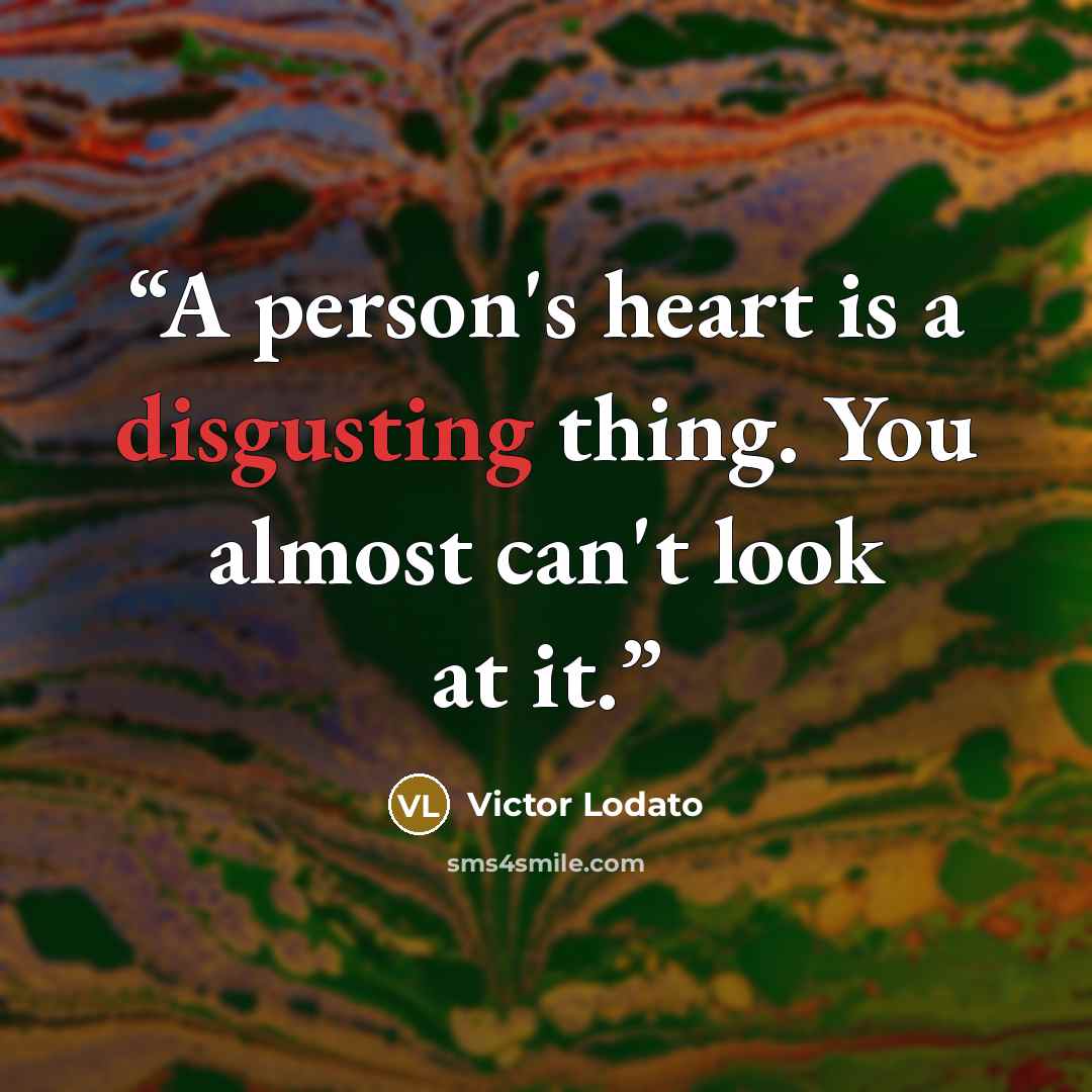 “A person's heart is a disgusting thing. You almost can't look at it.” quote by Victor Lodato
