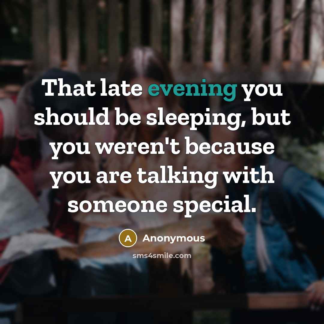 “That late evening you should be sleeping, but you weren't because you are talking with someone special.” quote by Anonymous
