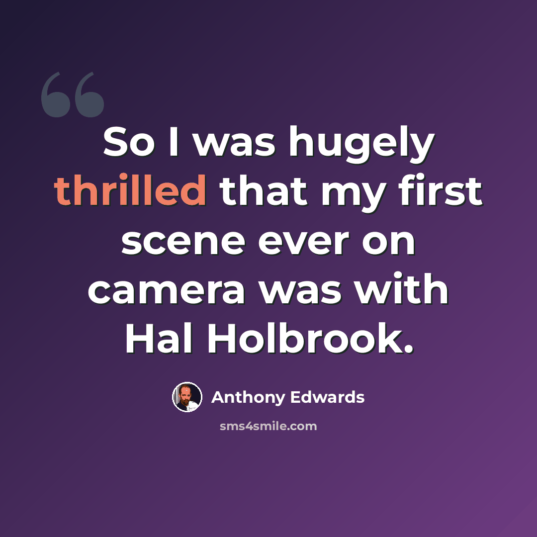 “So I was hugely thrilled that my first scene ever on camera was with Hal Holbrook.” quote by Anthony Edwards