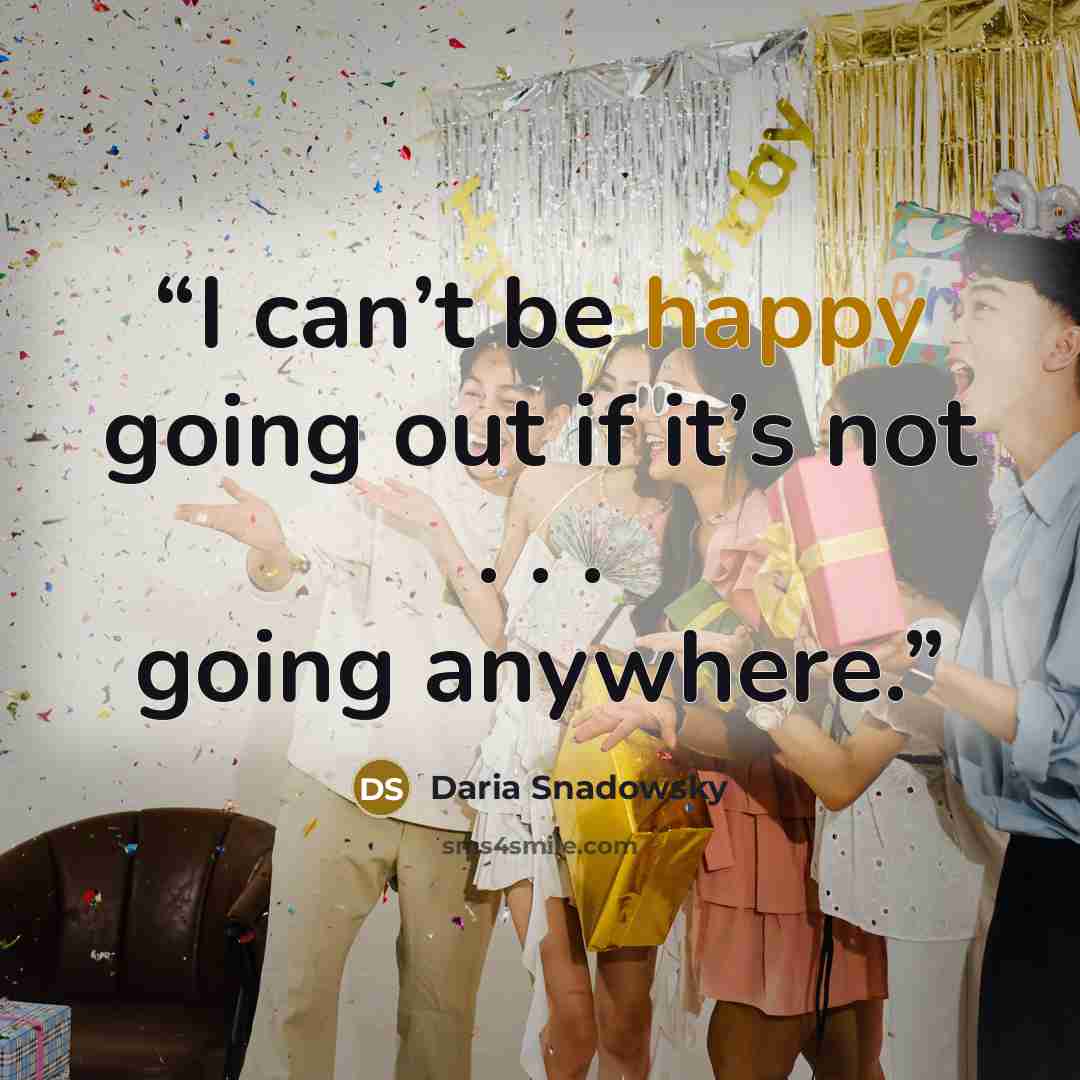 “I can’t be happy going out if it’s not . . . going anywhere.” quote by Daria Snadowsky