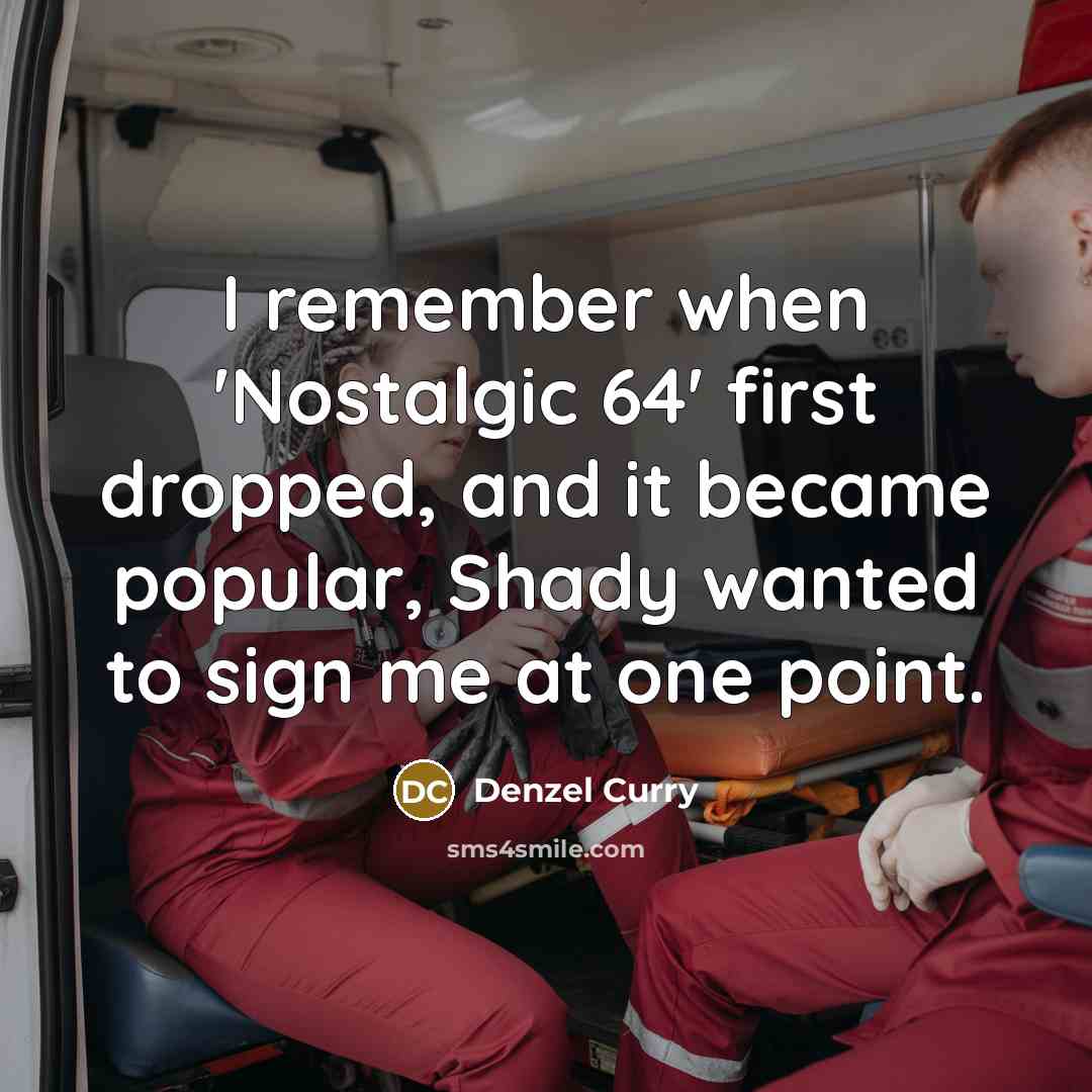 “I remember when 'Nostalgic 64' first dropped, and it became popular, Shady wanted to sign me at one point.” quote by Denzel Curry