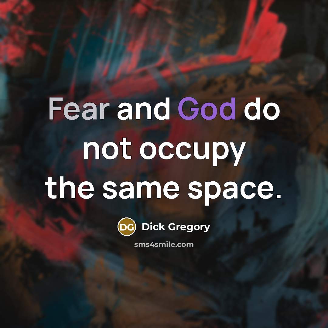 “Fear and God do not occupy the same space.” quote by Dick Gregory