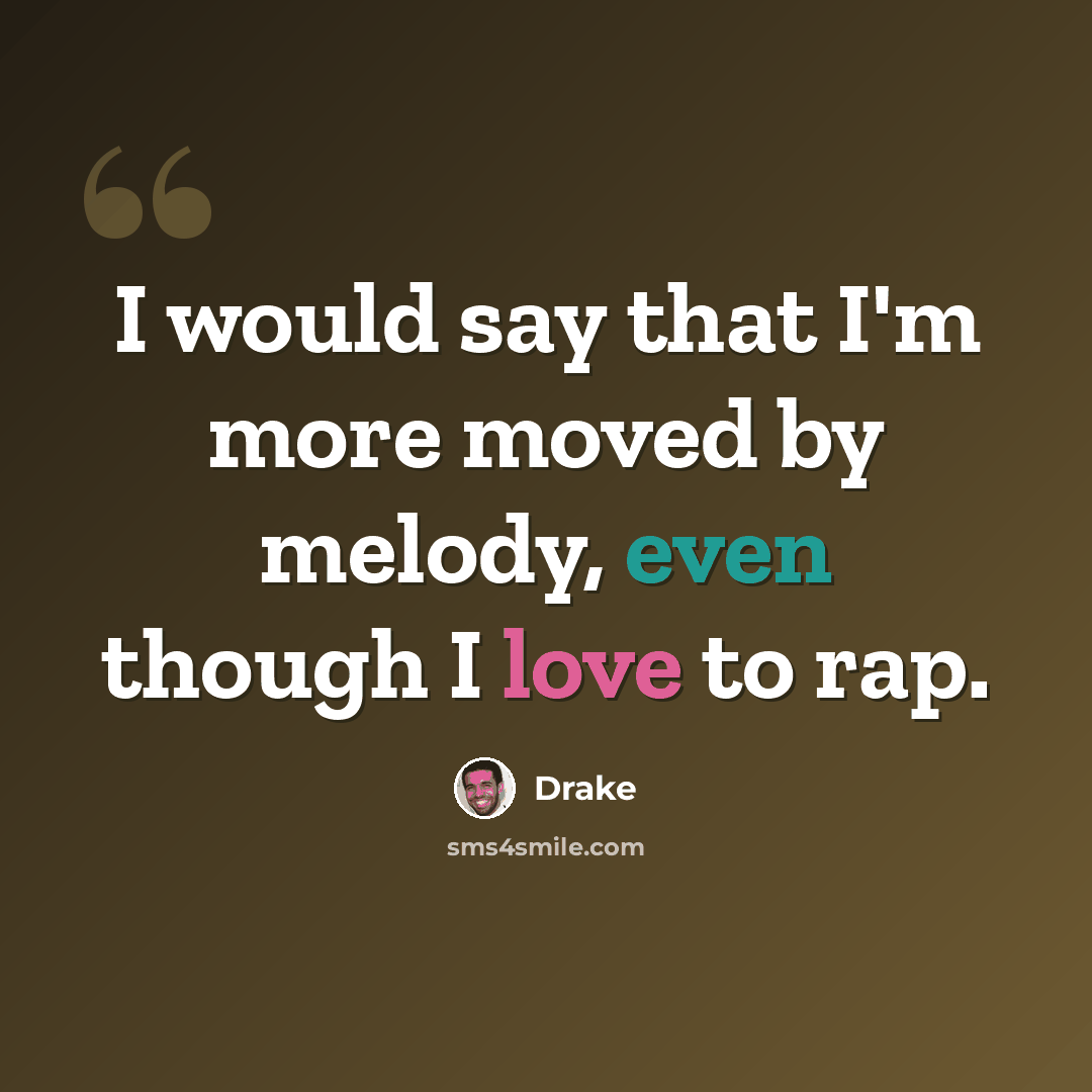 “I would say that I'm more moved by melody, even though I love to rap.” quote by Drake