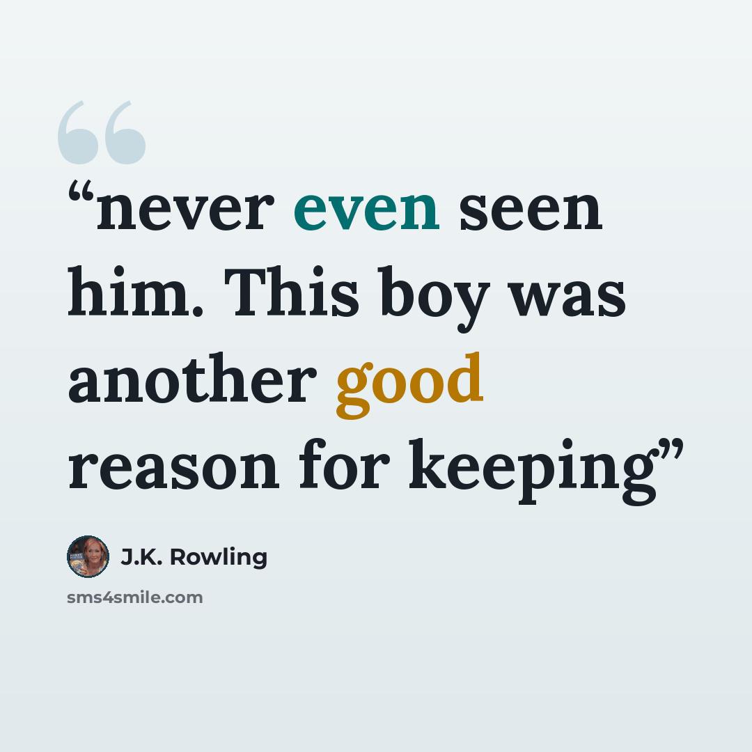 “never even seen him. This boy was another good reason for keeping” quote by J.K. Rowling
