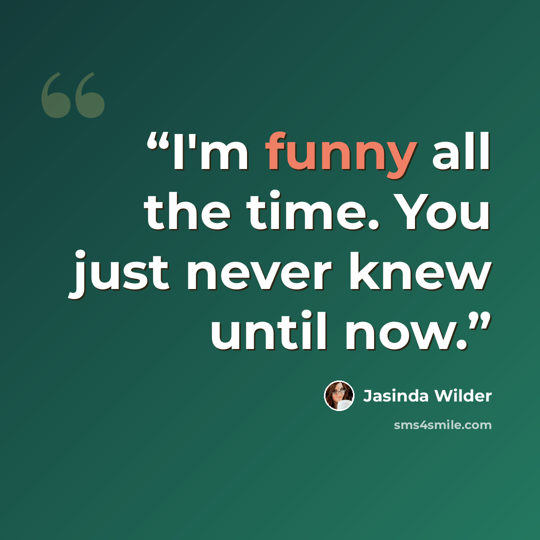 “I'm funny all the time. You just never knew until now.” quote by Jasinda Wilder