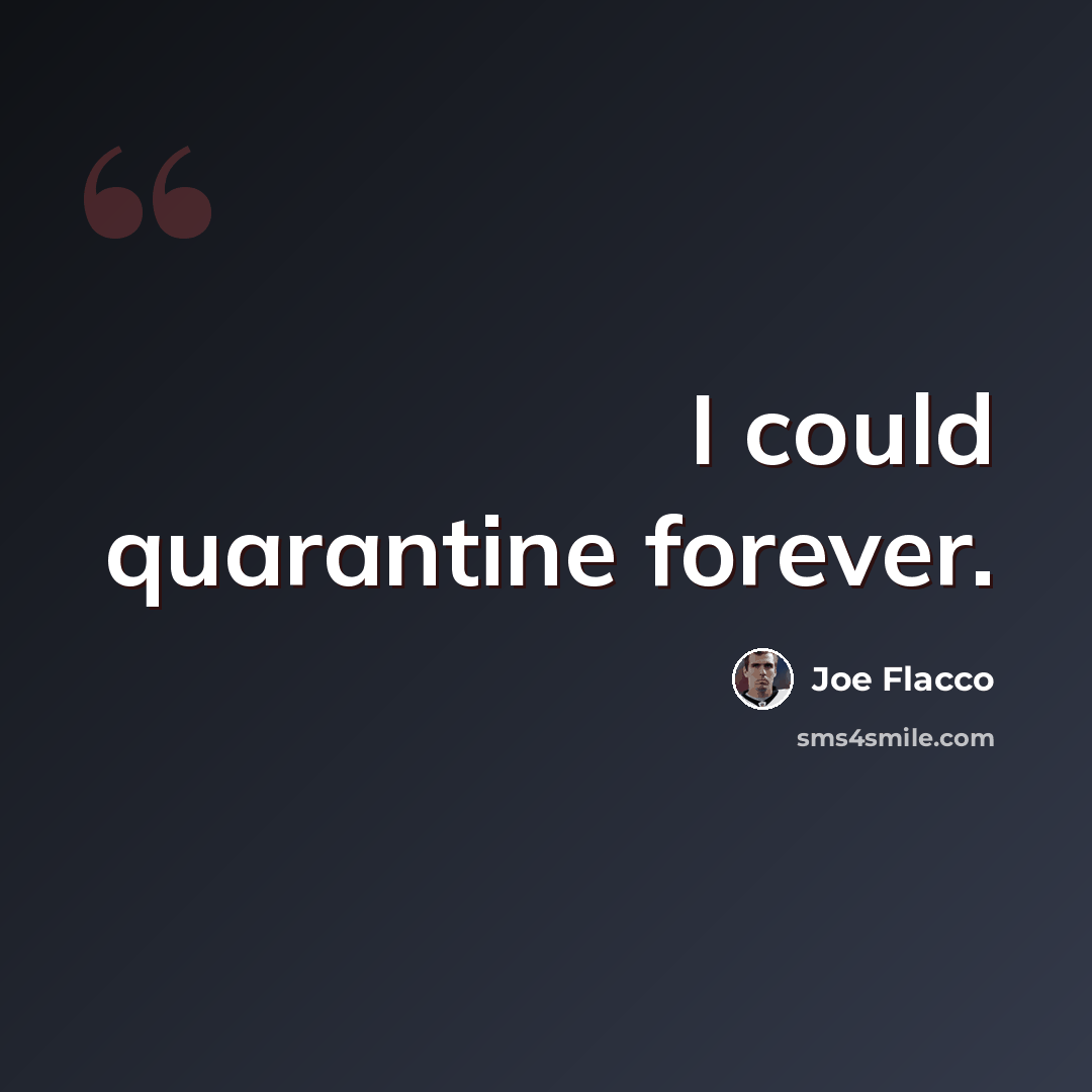 “I could quarantine forever.” quote by Joe Flacco