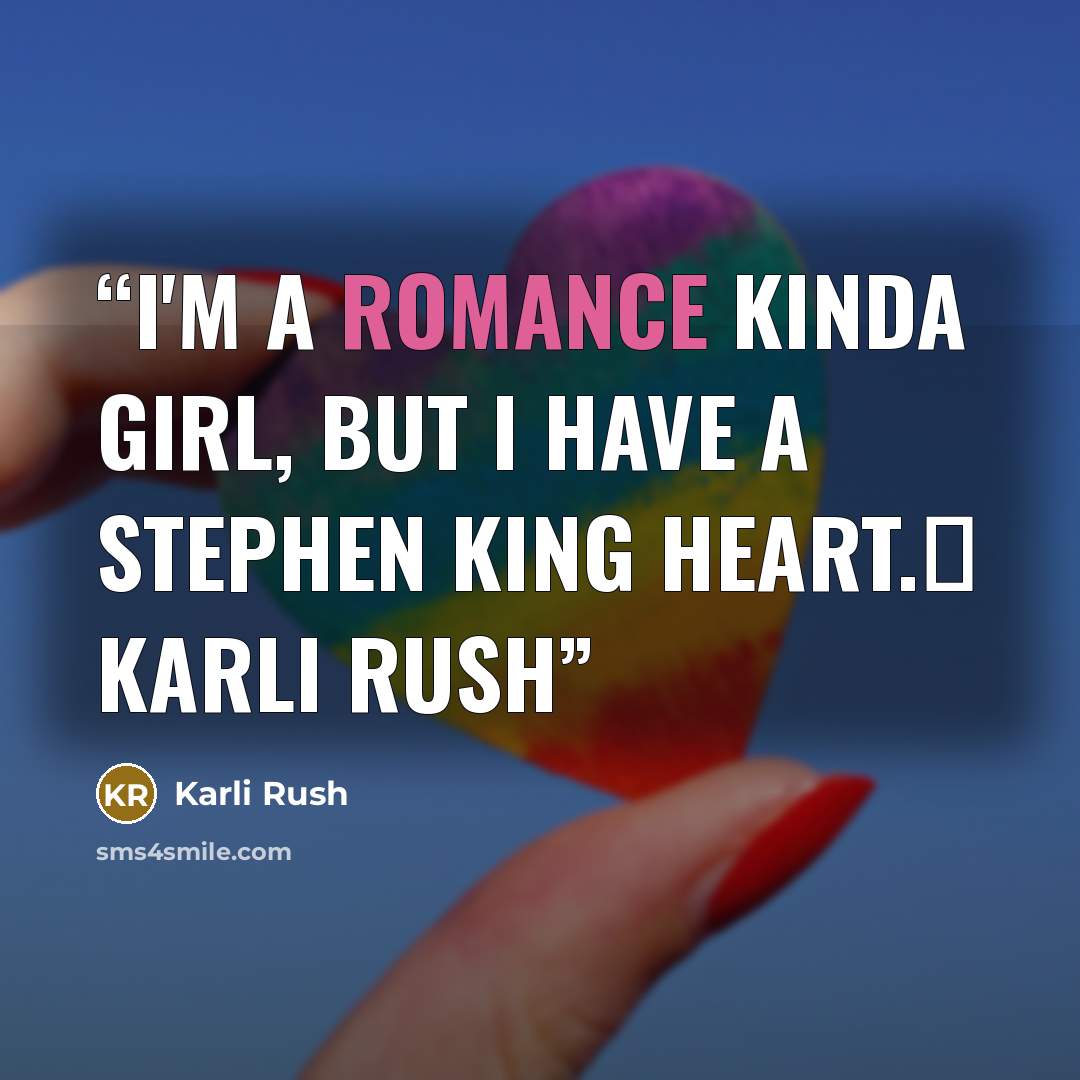 “I'm a romance kinda girl, but I have a Stephen King heart.♥ Karli Rush” quote by Karli Rush