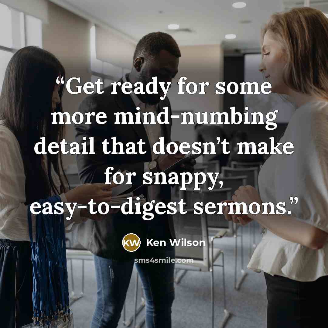 “Get ready for some more mind-numbing detail that doesn’t make for snappy, easy-to-digest sermons.” quote by Ken Wilson