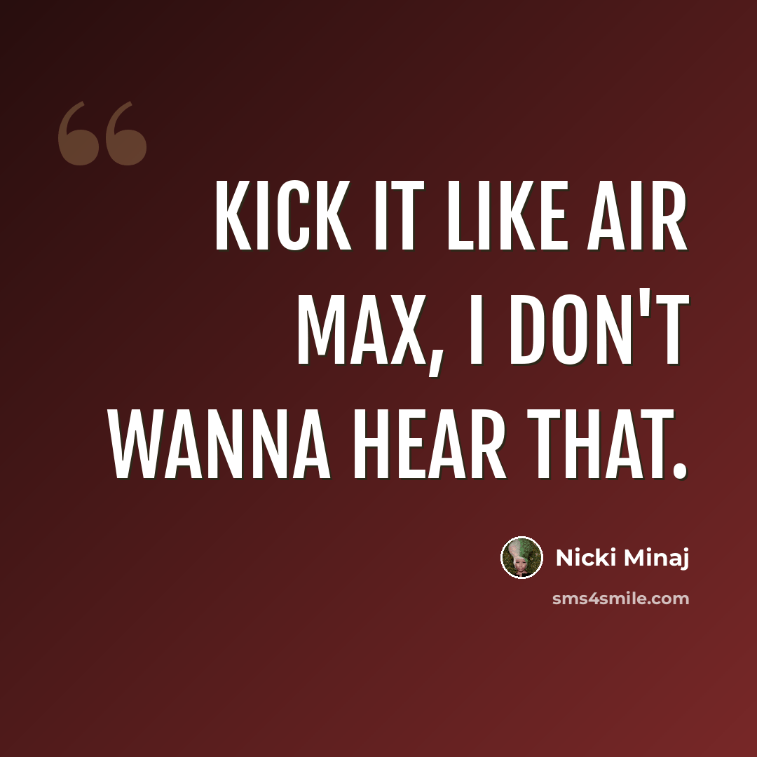 “Kick it like Air Max, I don't wanna hear that.” quote by Nicki Minaj