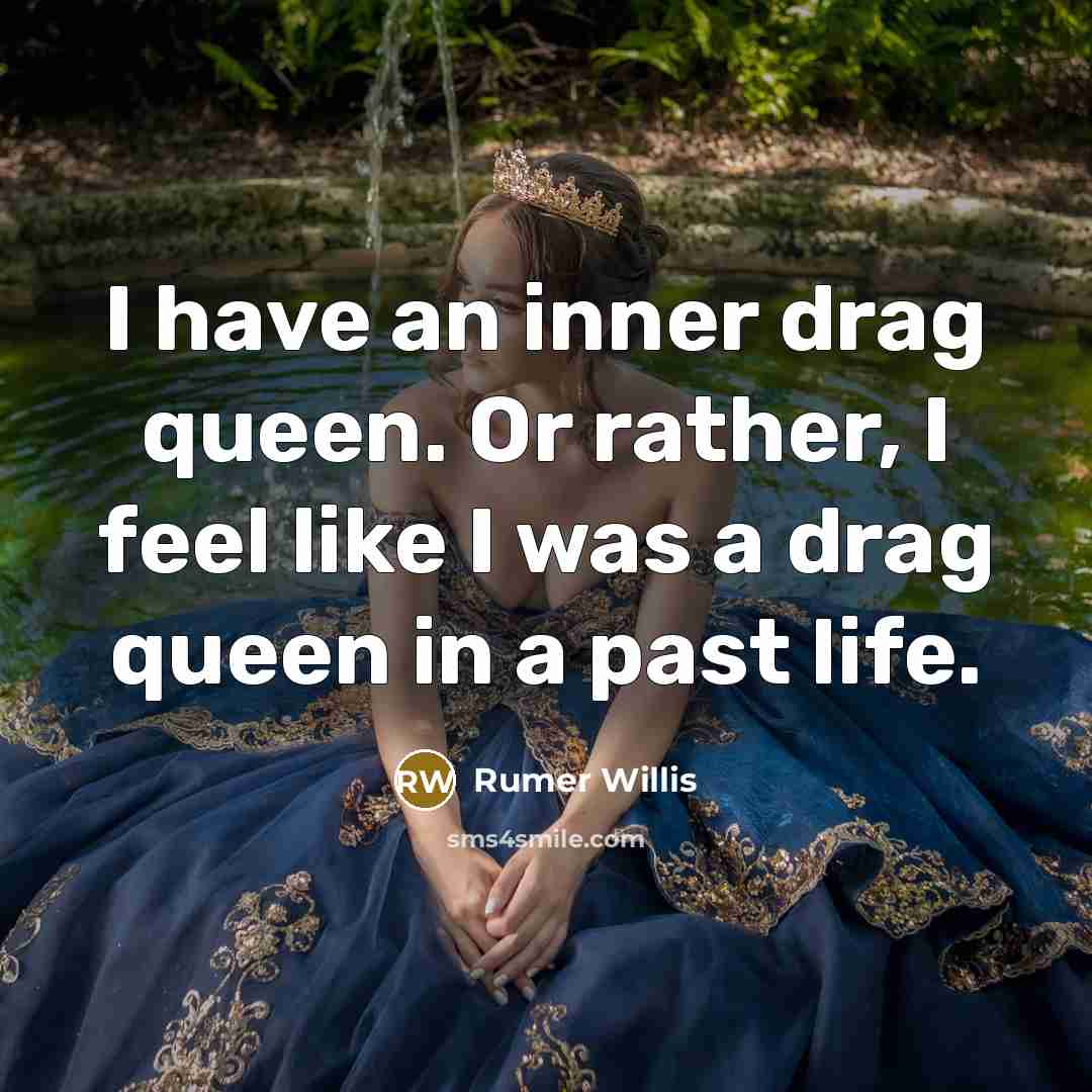 “I have an inner drag queen. Or rather, I feel like I was a drag queen in a past life.” quote by Rumer Willis