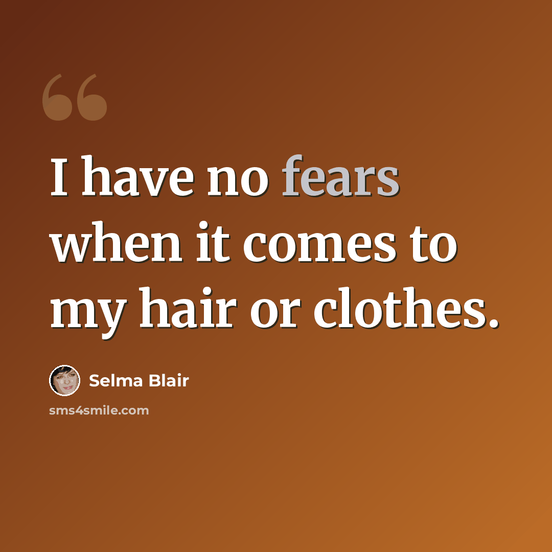 “I have no fears when it comes to my hair or clothes.” quote by Selma Blair