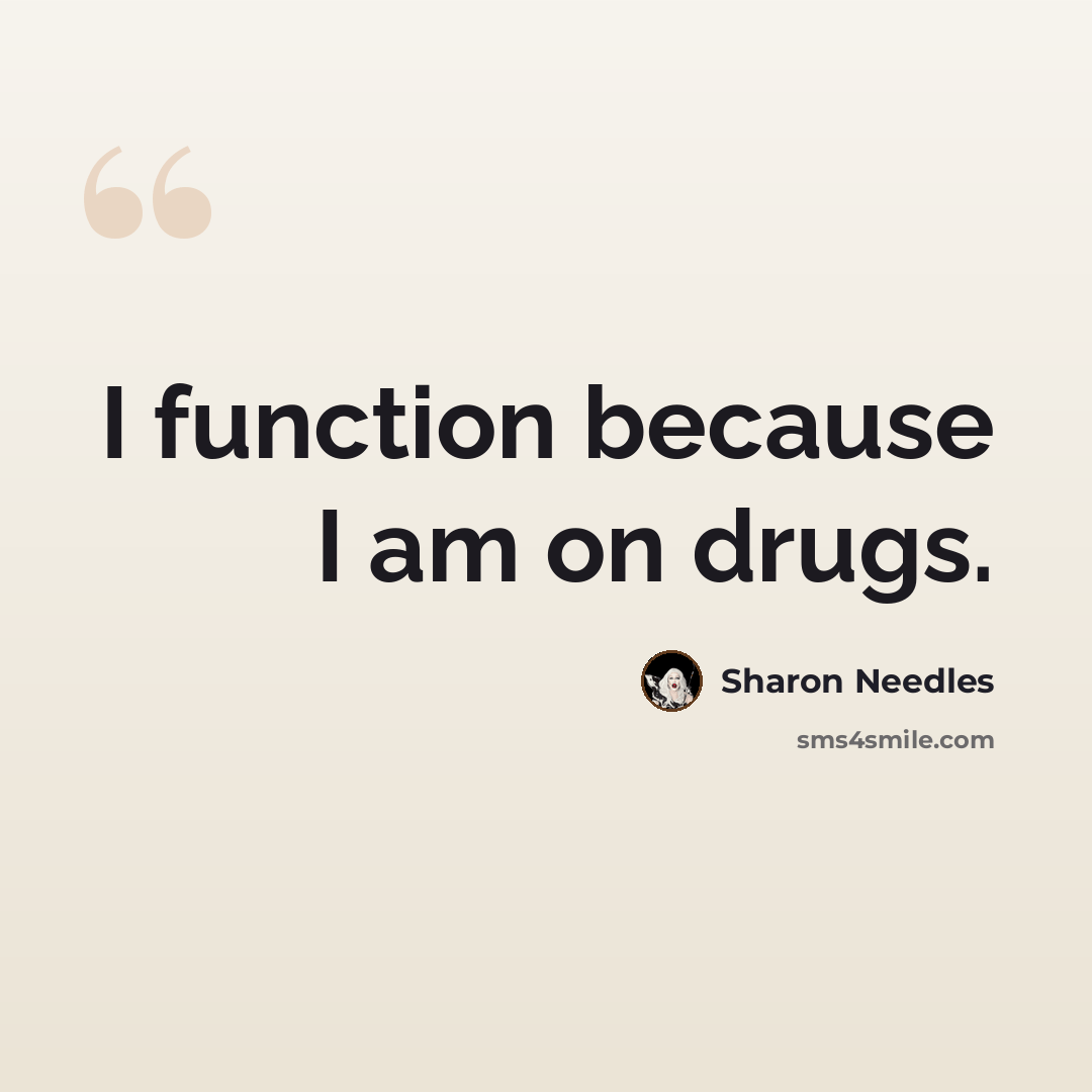“I function because I am on drugs.” quote by Sharon Needles
