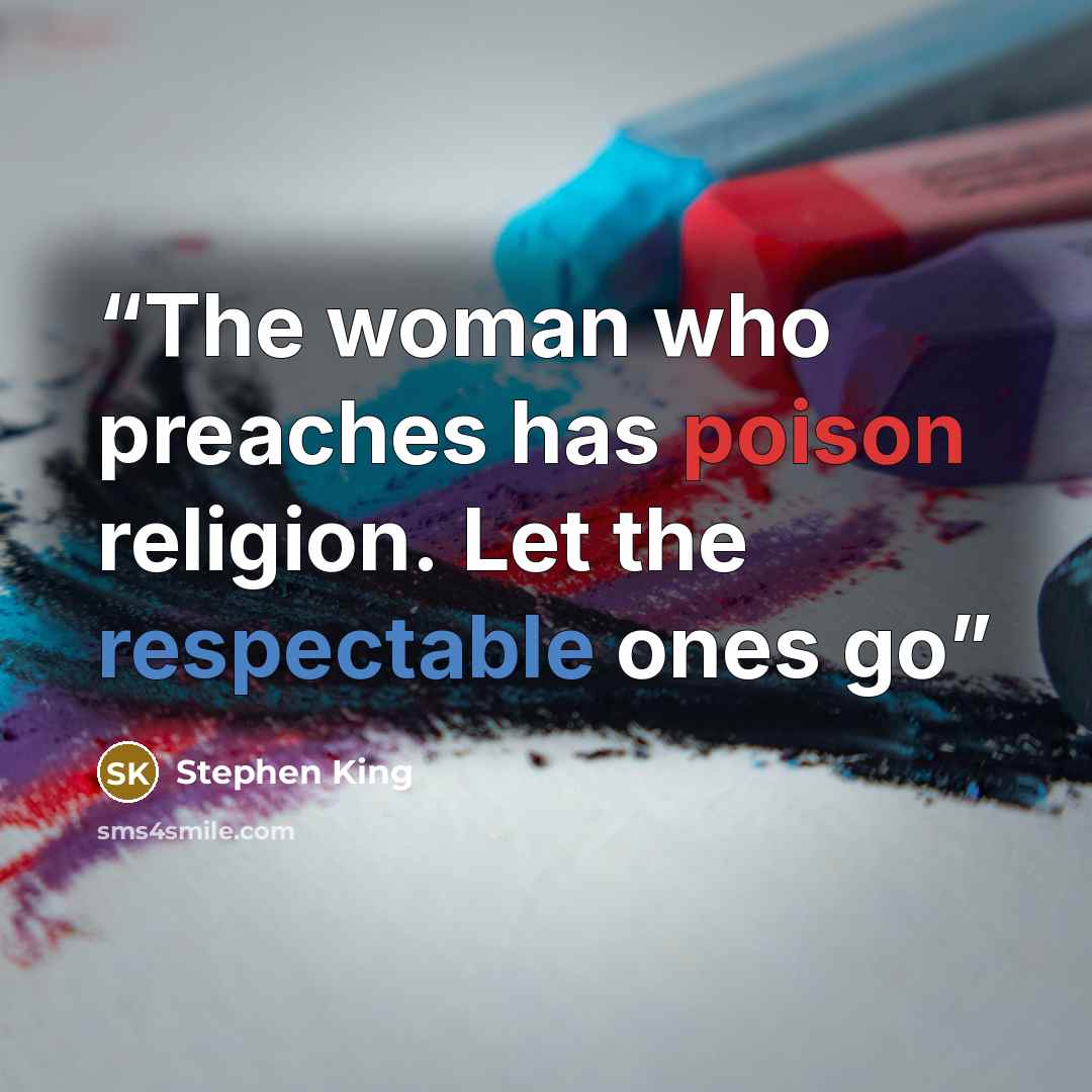 “The woman who preaches has poison religion. Let the respectable ones go” quote by Stephen King