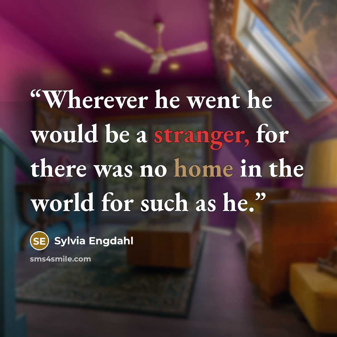 “Wherever he went he would be a stranger, for there was no home in the world for such as he.” quote by Sylvia Engdahl
