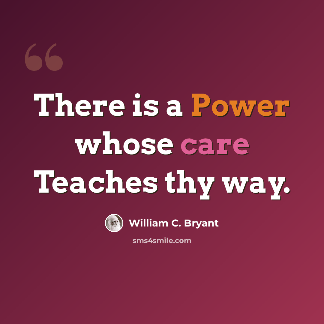 “There is a Power whose care Teaches thy way.” quote by William C. Bryant