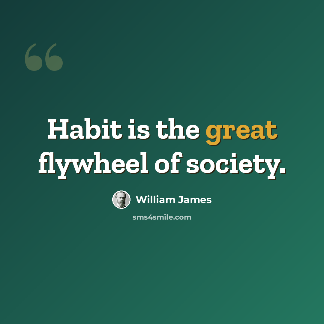 “Habit is the great flywheel of society.” quote by William James