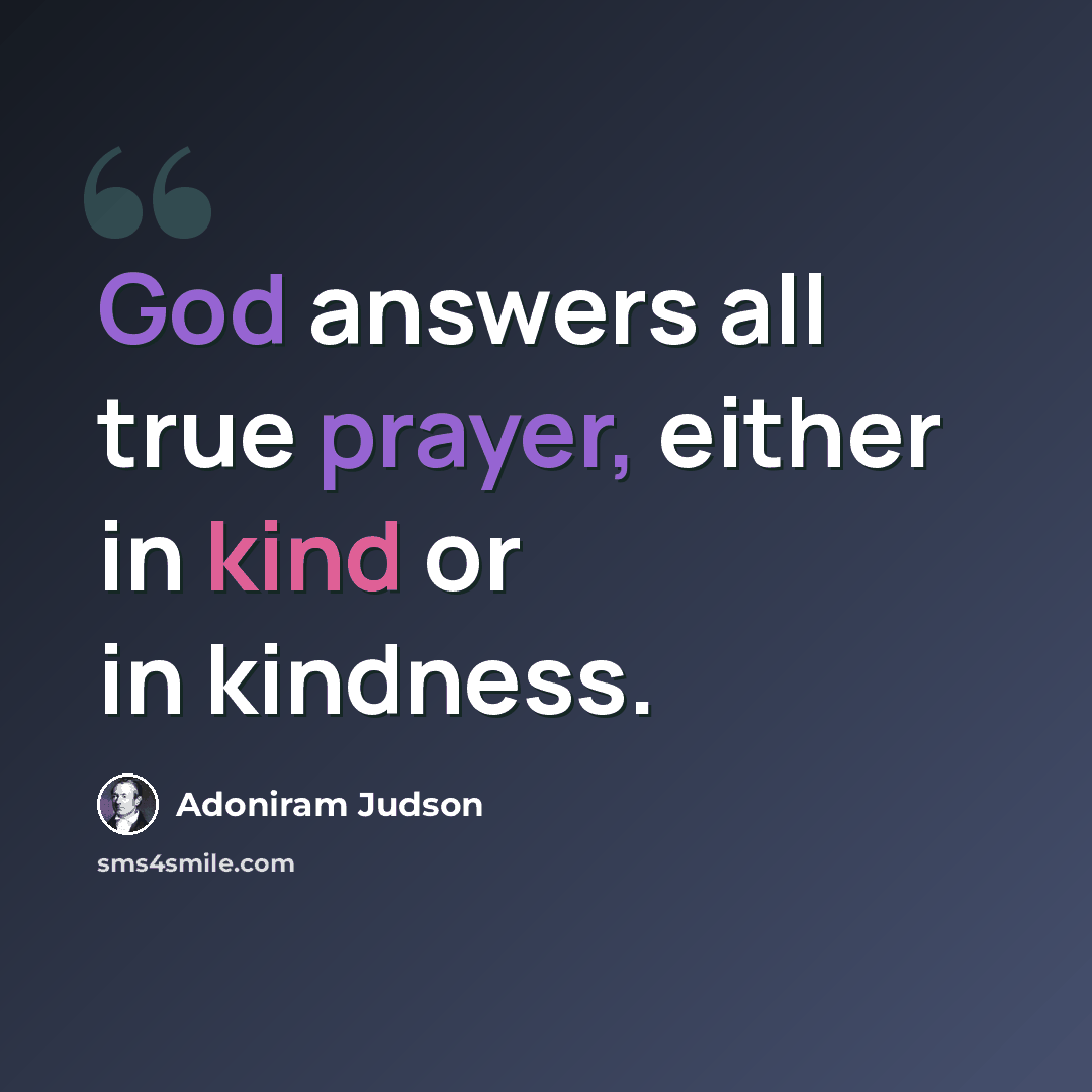 “God answers all true prayer, either in kind or in kindness.” quote by Adoniram Judson