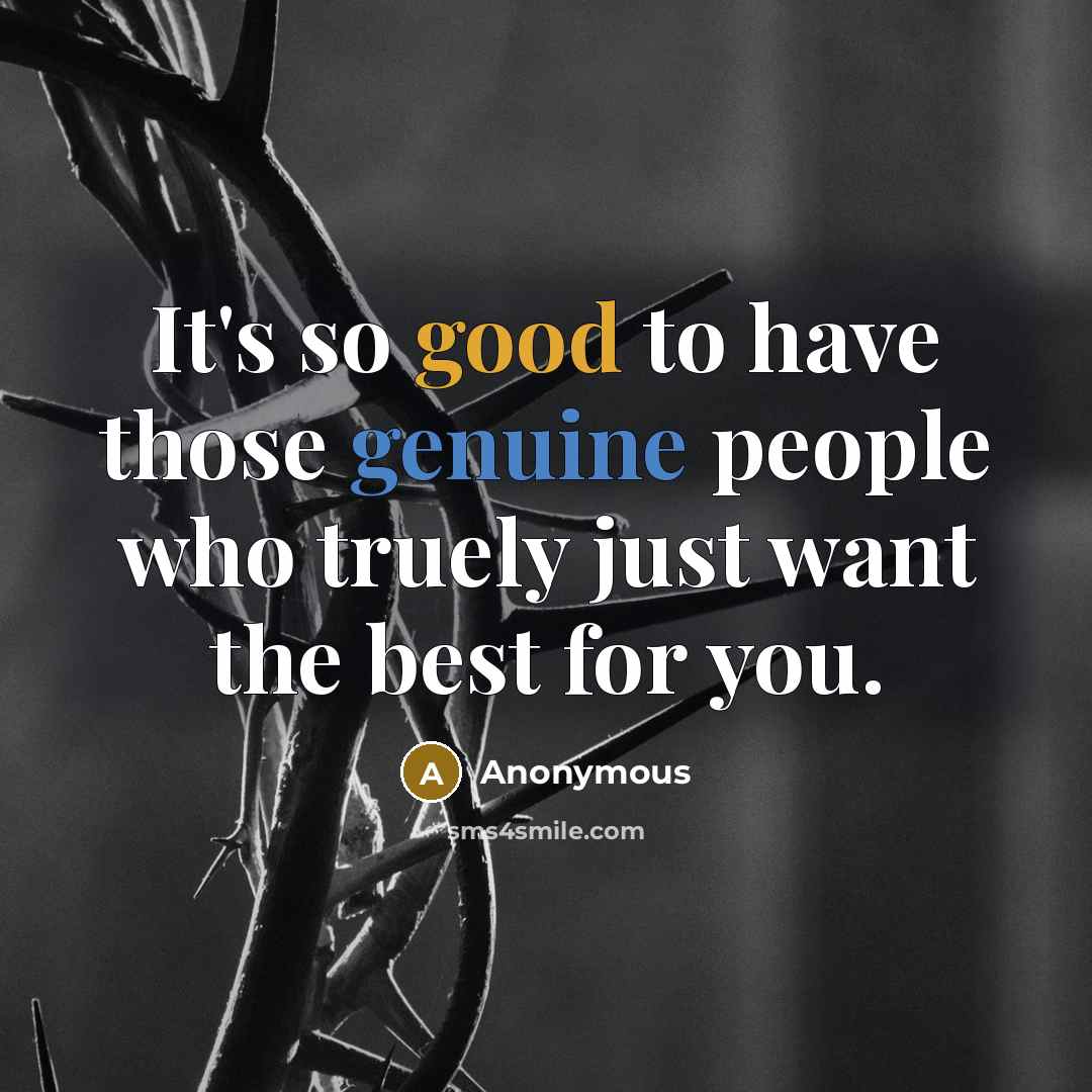 “It's so good to have those genuine people who truely just want the best for you.” quote by Anonymous