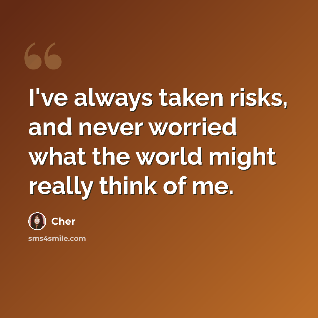 “I've always taken risks, and never worried what the world might really think of me.” quote by Cher