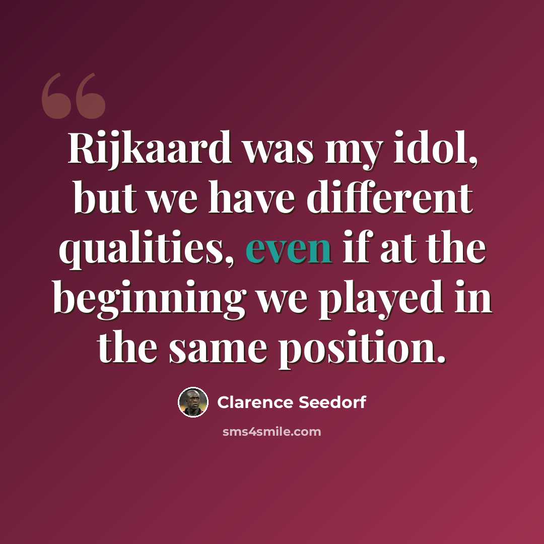 “Rijkaard was my idol, but we have different qualities, even if at the beginning we played in the same position.” quote by Clarence Seedorf