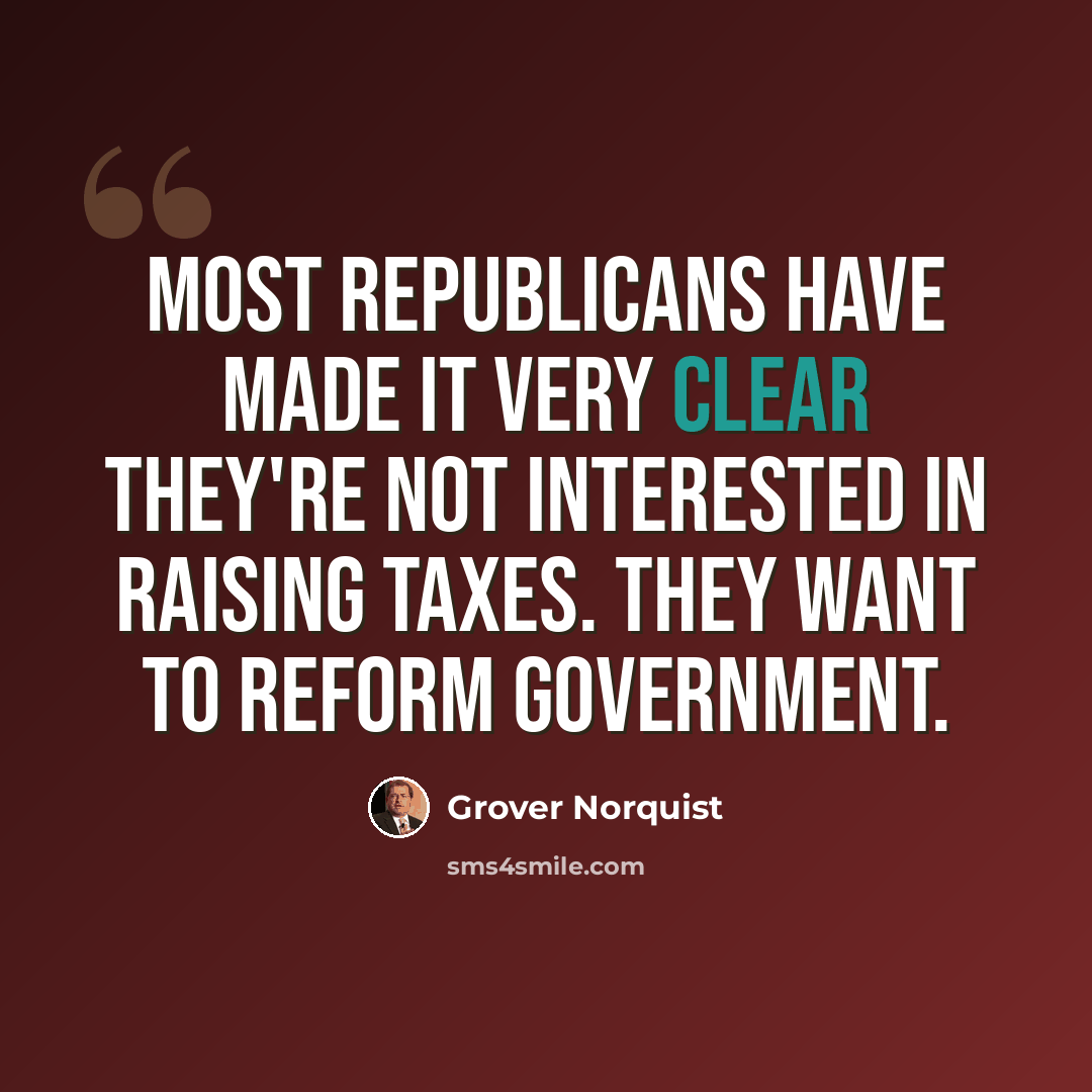 “Most Republicans have made it very clear they're not interested in raising taxes. They want to reform government.” quote by Grover Norquist