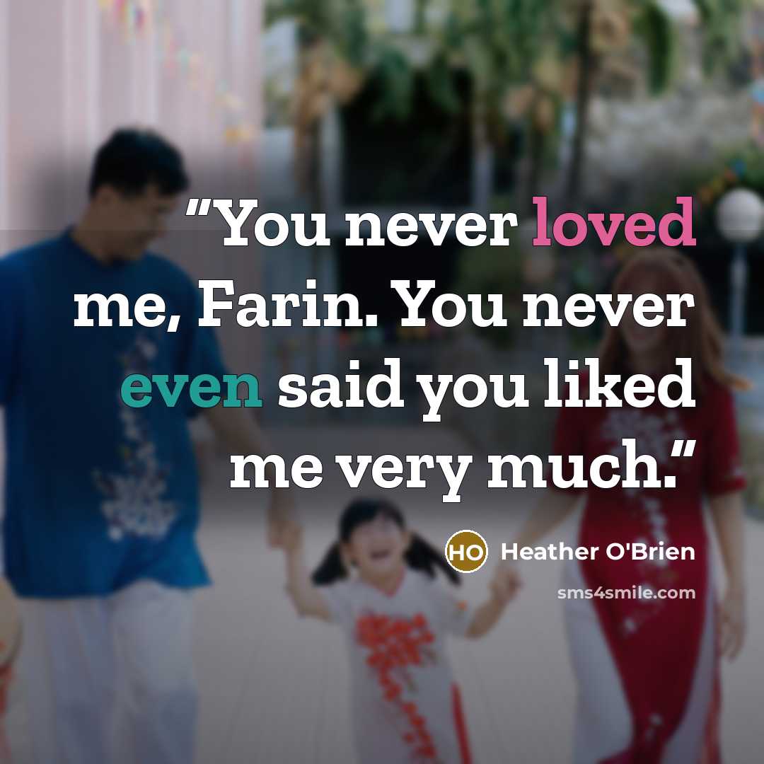 “You never loved me, Farin. You never even said you liked me very much.” quote by Heather O'Brien