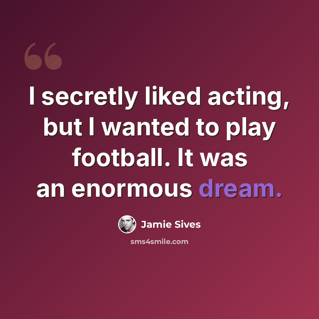“I secretly liked acting, but I wanted to play football. It was an enormous dream.” quote by Jamie Sives