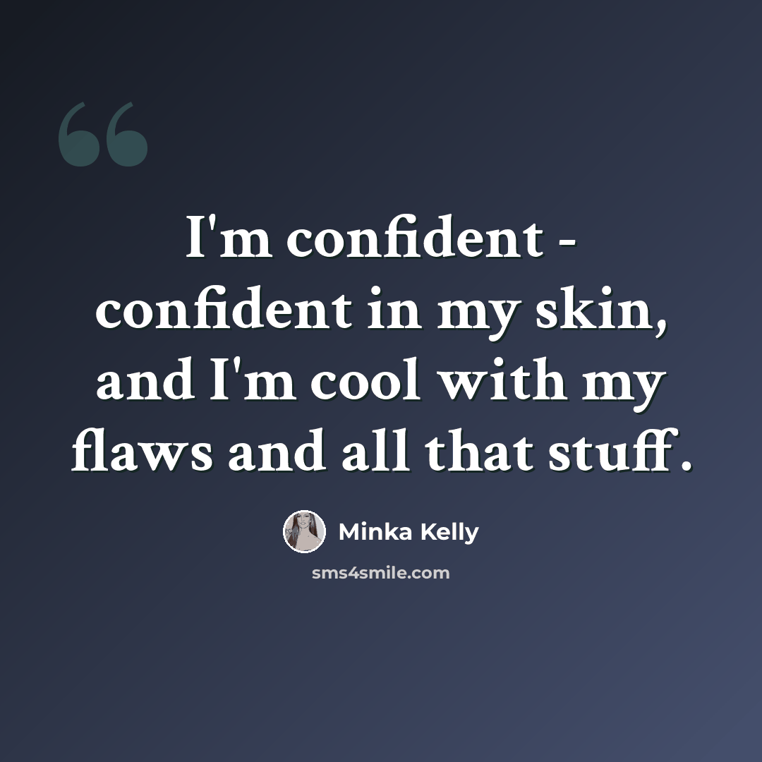 “I'm confident - confident in my skin, and I'm cool with my flaws and all that stuff.” quote by Minka Kelly