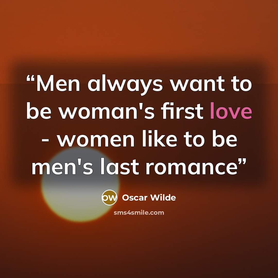“Men always want to be woman's first love - women like to be men's last romance” quote by Oscar Wilde