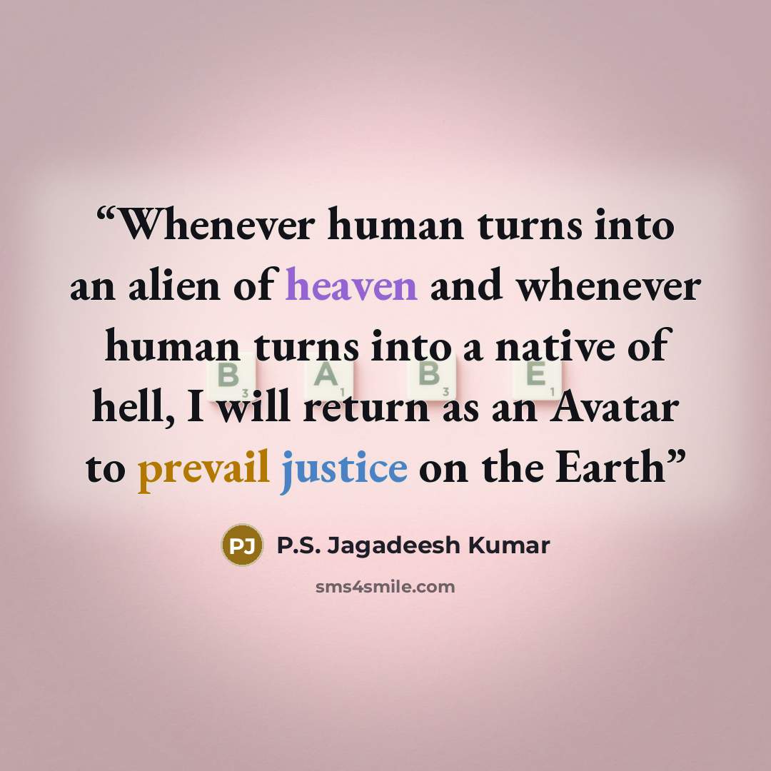 “Whenever human turns into an alien of heaven and whenever human turns into a native of hell, I will return as an Avatar to prevail justice on the Earth” quote by P.S. Jagadeesh Kumar