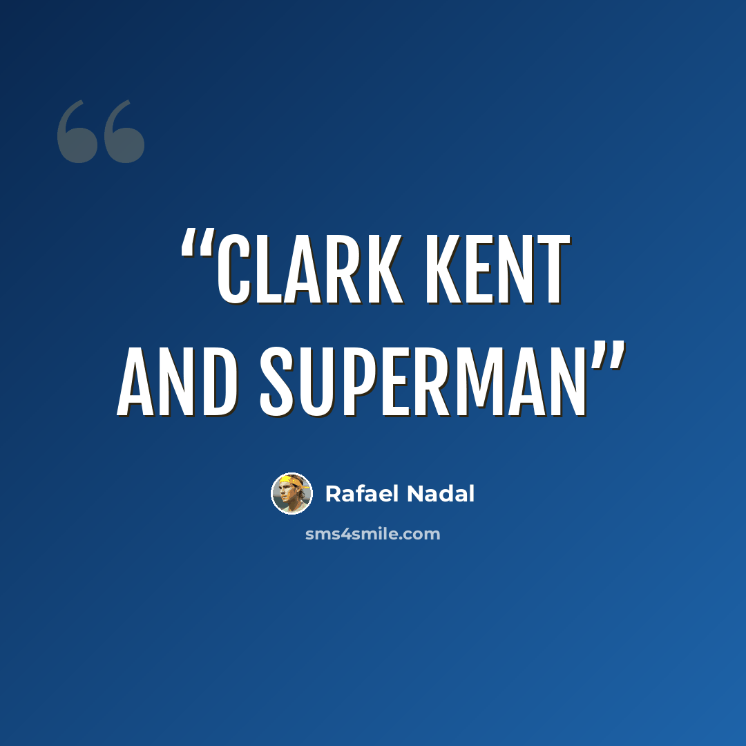 “Clark Kent and Superman” quote by Rafael Nadal