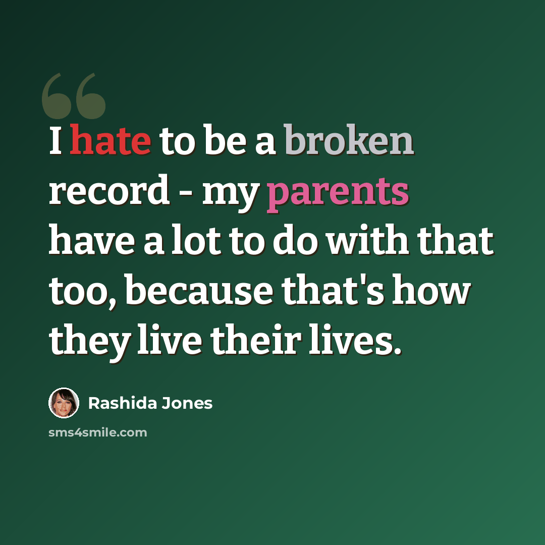 “I hate to be a broken record - my parents have a lot to do with that too, because that's how they live their lives.” quote by Rashida Jones