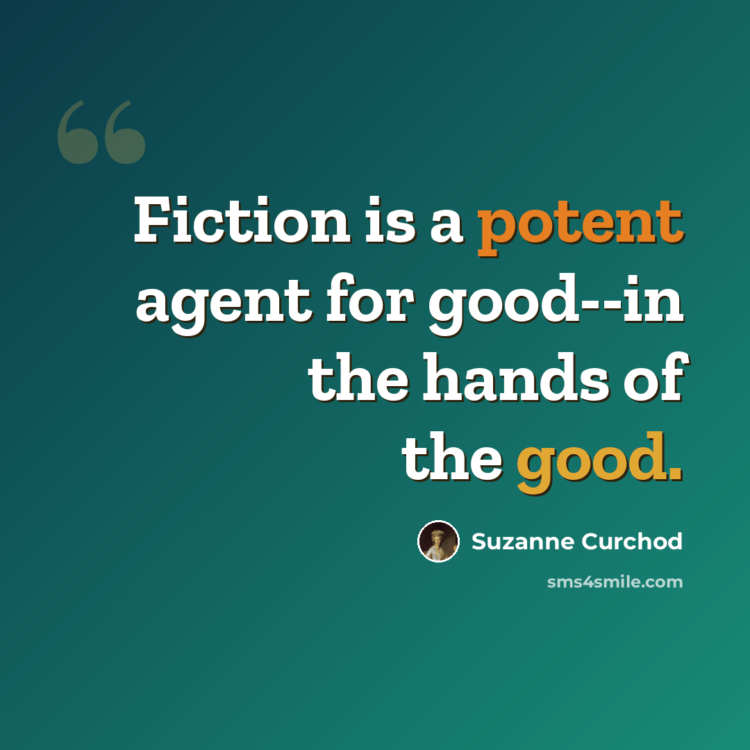 “Fiction is a potent agent for good--in the hands of the good.” quote by Suzanne Curchod