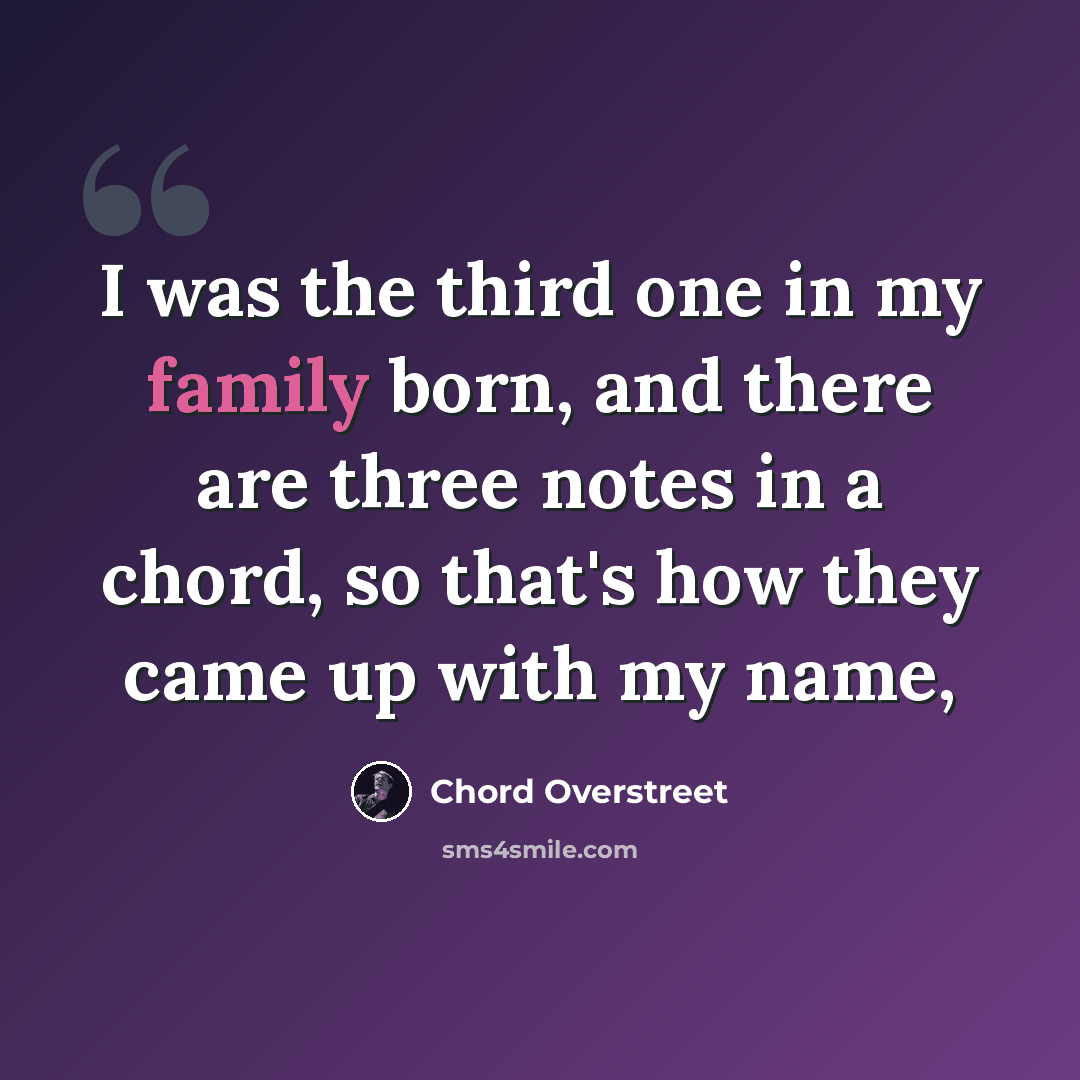 “I was the third one in my family born, and there are three notes in a chord, so that's how they came up with my name,” quote by Chord Overstreet