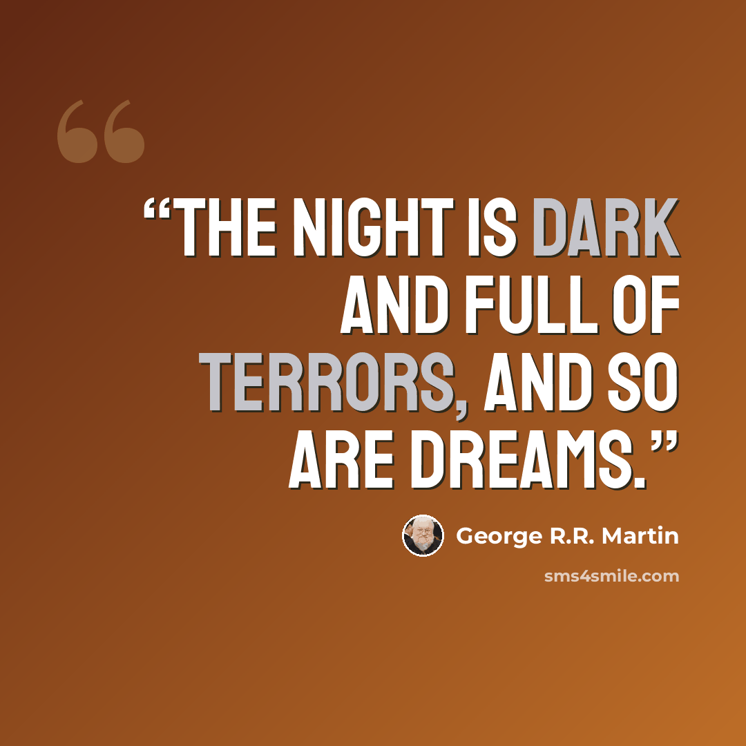 “The night is dark and full of terrors, and so are dreams.” quote by George R.R. Martin