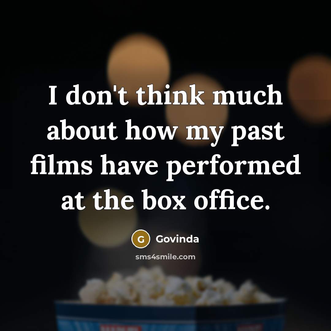 “I don't think much about how my past films have performed at the box office.” quote by Govinda